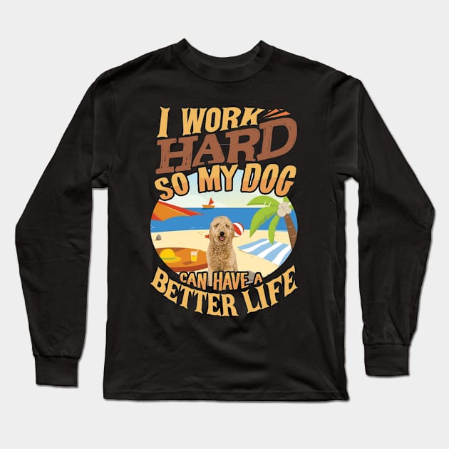 I Work Hard So My Goldendoodle Can Have A Better Life - Goldendoodle Long Sleeve T-Shirt by HarrietsDogGifts